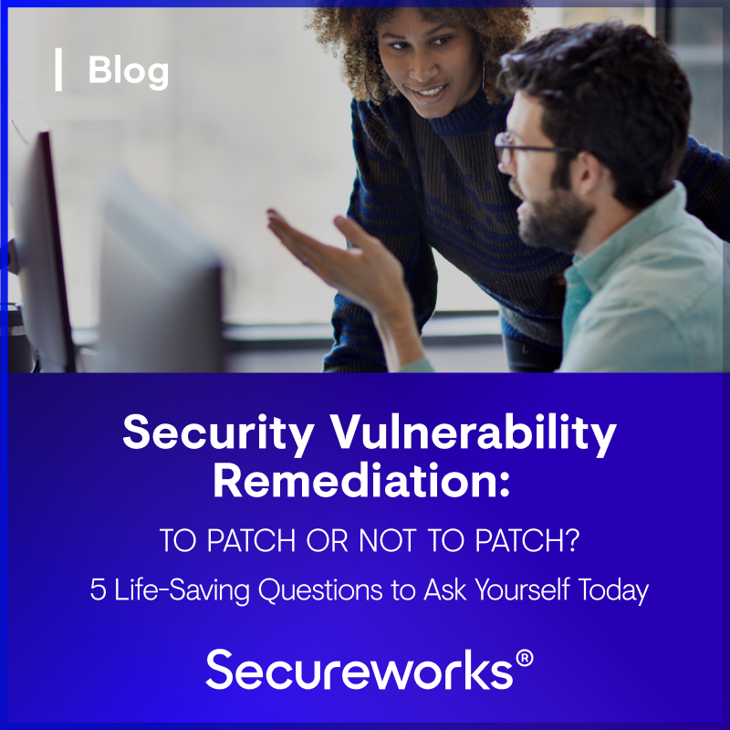 Security Vulnerability Remediation: To Patch Or Not To Patch? | Secureworks